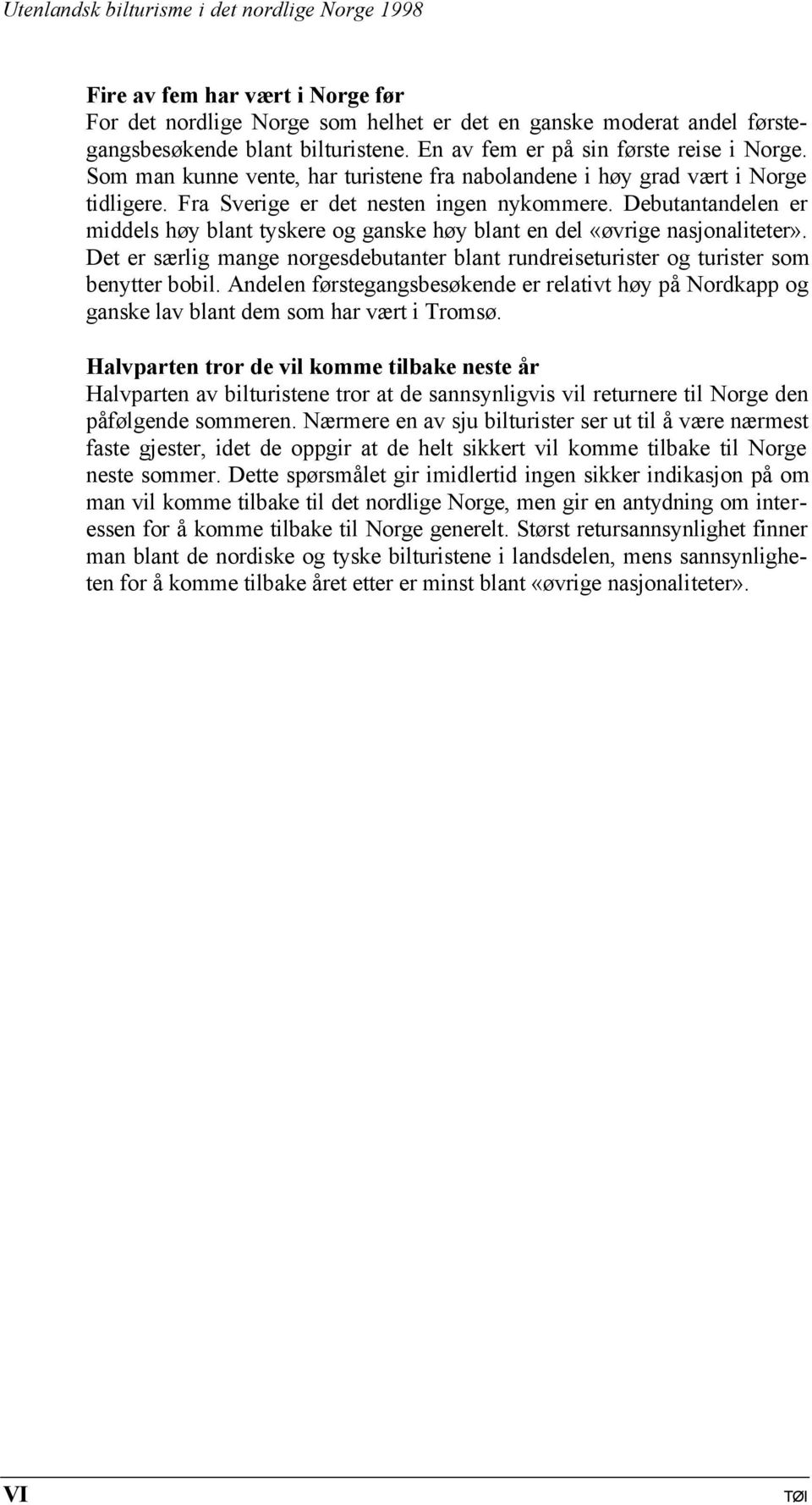 Debutantandelen er middels høy blant tyskere og ganske høy blant en del «øvrige nasjonaliteter». Det er særlig mange norgesdebutanter blant rundreiseturister og turister som benytter bobil.