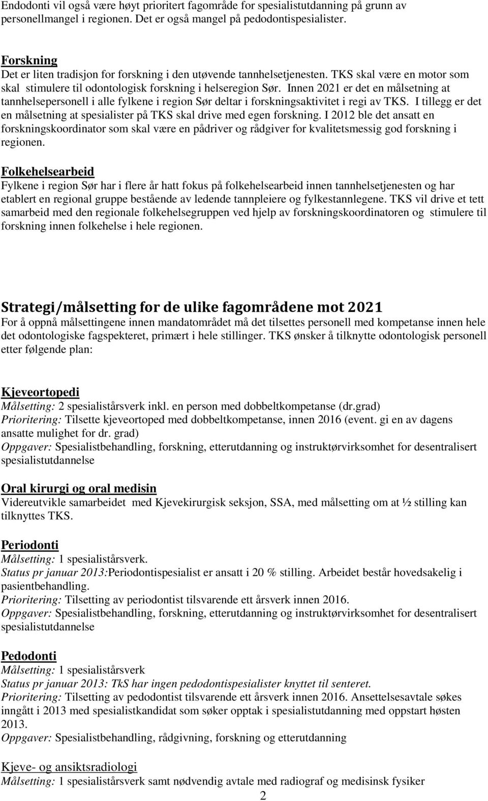 Innen 2021 er det en målsetning at tannhelsepersonell i alle fylkene i region Sør deltar i forskningsaktivitet i regi av TKS.