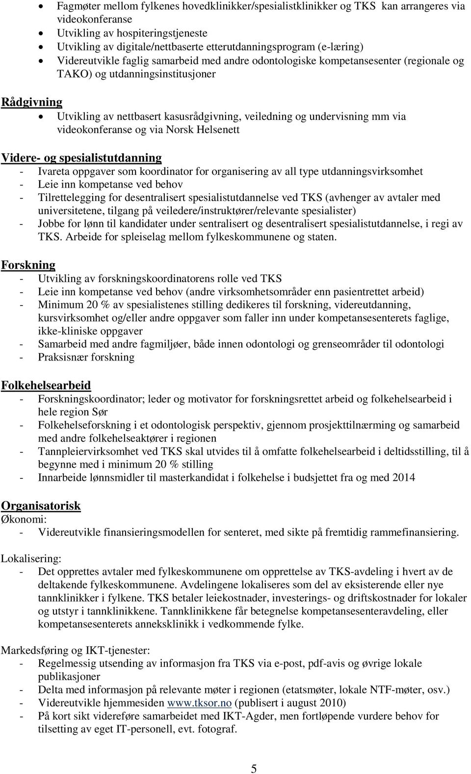 undervisning mm via videokonferanse og via Norsk Helsenett Videre- og spesialistutdanning - Ivareta oppgaver som koordinator for organisering av all type utdanningsvirksomhet - Leie inn kompetanse