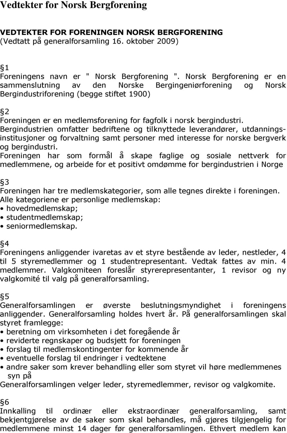 Bergindustrien omfatter bedriftene og tilknyttede leverandører, utdanningsinstitusjoner og forvaltning samt personer med interesse for norske bergverk og bergindustri.