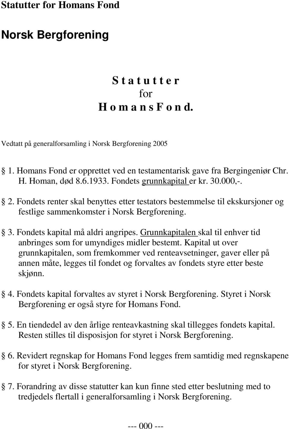 Fondets renter skal benyttes etter testators bestemmelse til ekskursjoner og festlige sammenkomster i Norsk Bergforening. 3. Fondets kapital må aldri angripes.