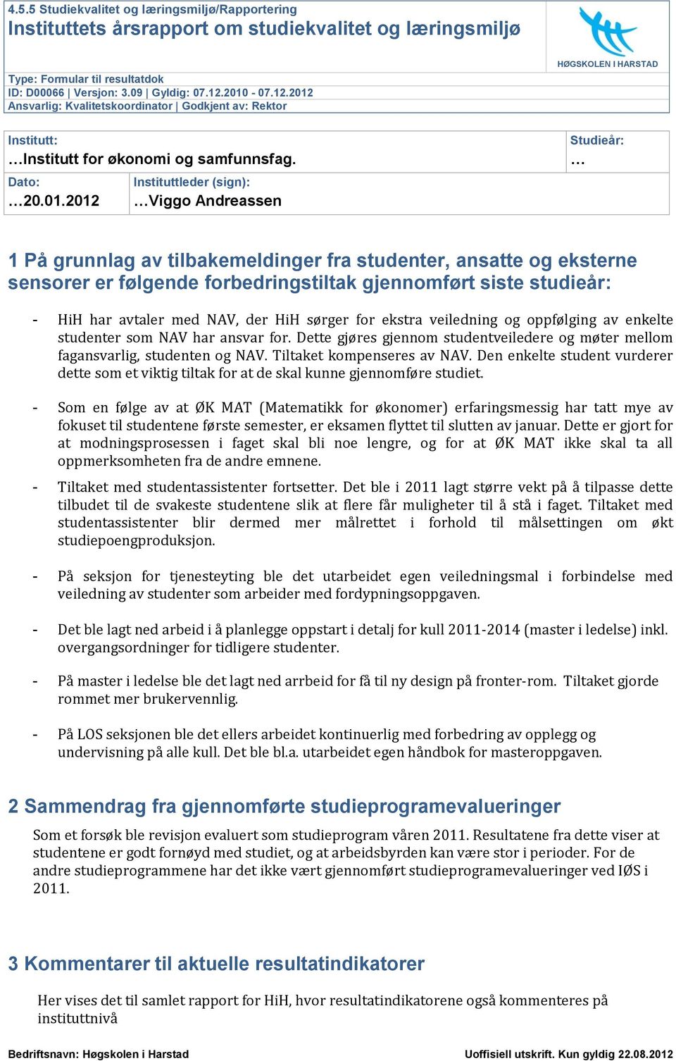 Studieår: 1 På grunnlag av tilbakemeldinger fra studenter, ansatte og eksterne sensorer er følgende forbedringstiltak gjennomført siste studieår: - HiH har avtaler med NAV, der HiH sørger for ekstra