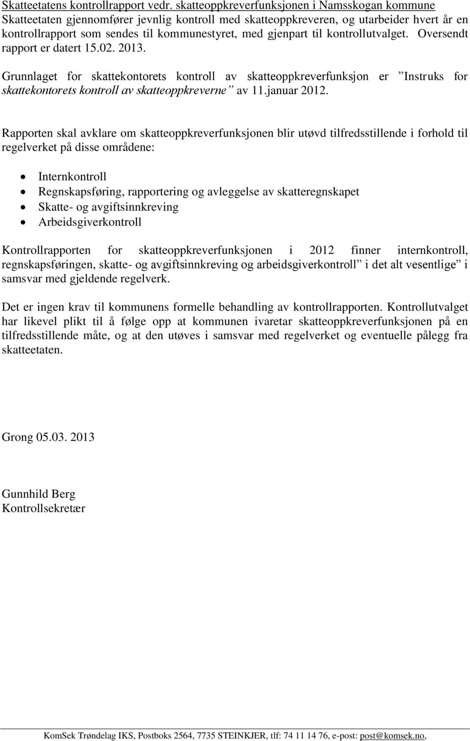 til kontrollutvalget. Oversendt rapport er datert 15.02. 2013. Grunnlaget for skattekontorets kontroll av skatteoppkreverfunksjon er Instruks for skattekontorets kontroll av skatteoppkreverne av 11.