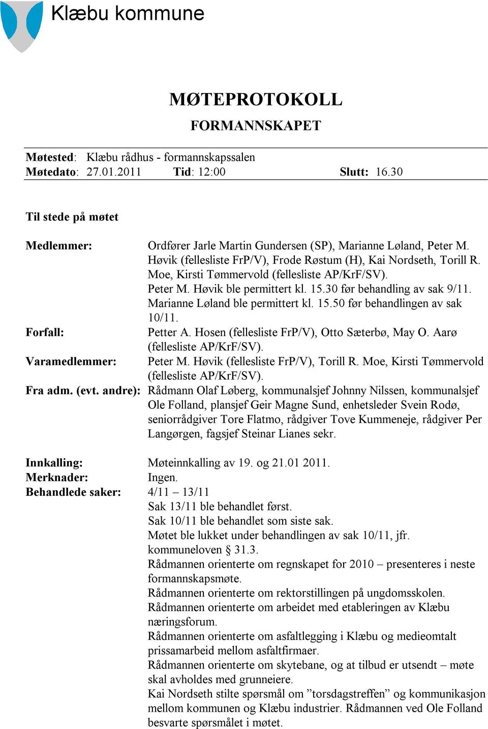 Moe, Kirsti Tømmervold (fellesliste AP/KrF/SV). Peter M. Høvik ble permittert kl. 15.30 før behandling av sak 9/11. Marianne Løland ble permittert kl. 15.50 før behandlingen av sak 10/11.