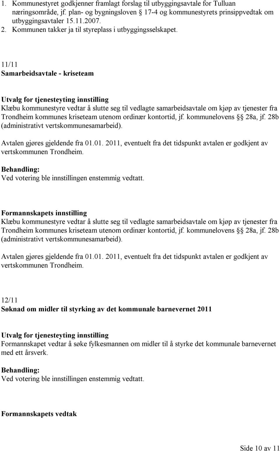 11/11 Samarbeidsavtale - kriseteam Utvalg for tjenesteyting innstilling Klæbu kommunestyre vedtar å slutte seg til vedlagte samarbeidsavtale om kjøp av tjenester fra Trondheim kommunes kriseteam