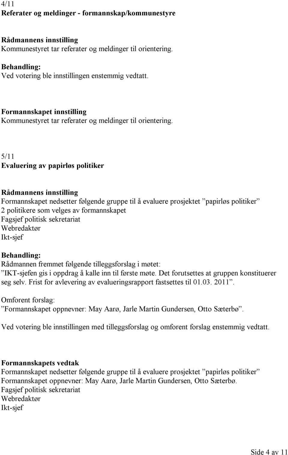 Webredaktør Ikt-sjef Rådmannen fremmet følgende tilleggsforslag i møtet: IKT-sjefen gis i oppdrag å kalle inn til første møte. Det forutsettes at gruppen konstituerer seg selv.