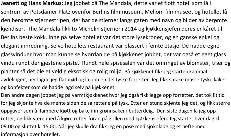 The Mandala fikk to Michelin stjerner i 2014 og kjøkkensjefen deres er kåret til Berlins beste kokk. Inne på selve hotellet var det store lysekroner, og en ganske enkel og elegant innredning.