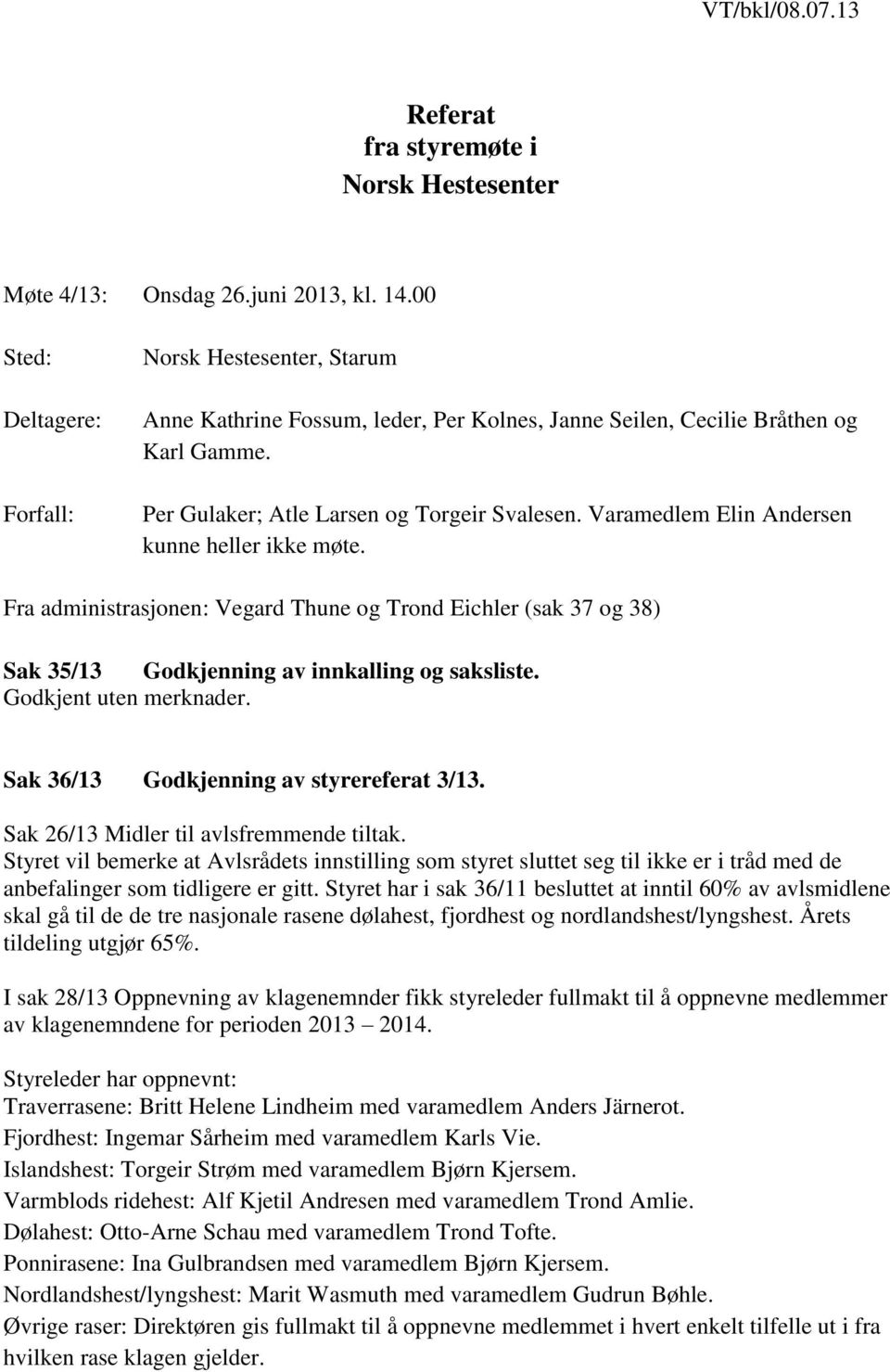 Varamedlem Elin Andersen kunne heller ikke møte. Fra administrasjonen: Vegard Thune og Trond Eichler (sak 37 og 38) Sak 35/13 Godkjenning av innkalling og saksliste. Godkjent uten merknader.