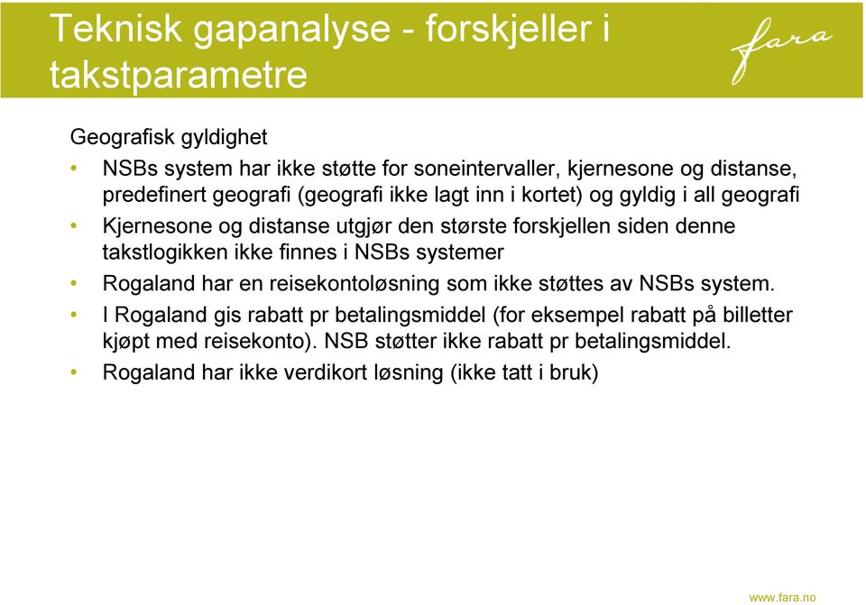 takstlogikken ikke finnes i NSBs systemer Rogaland har en reisekontoløsning som ikke støttes av NSBs system.