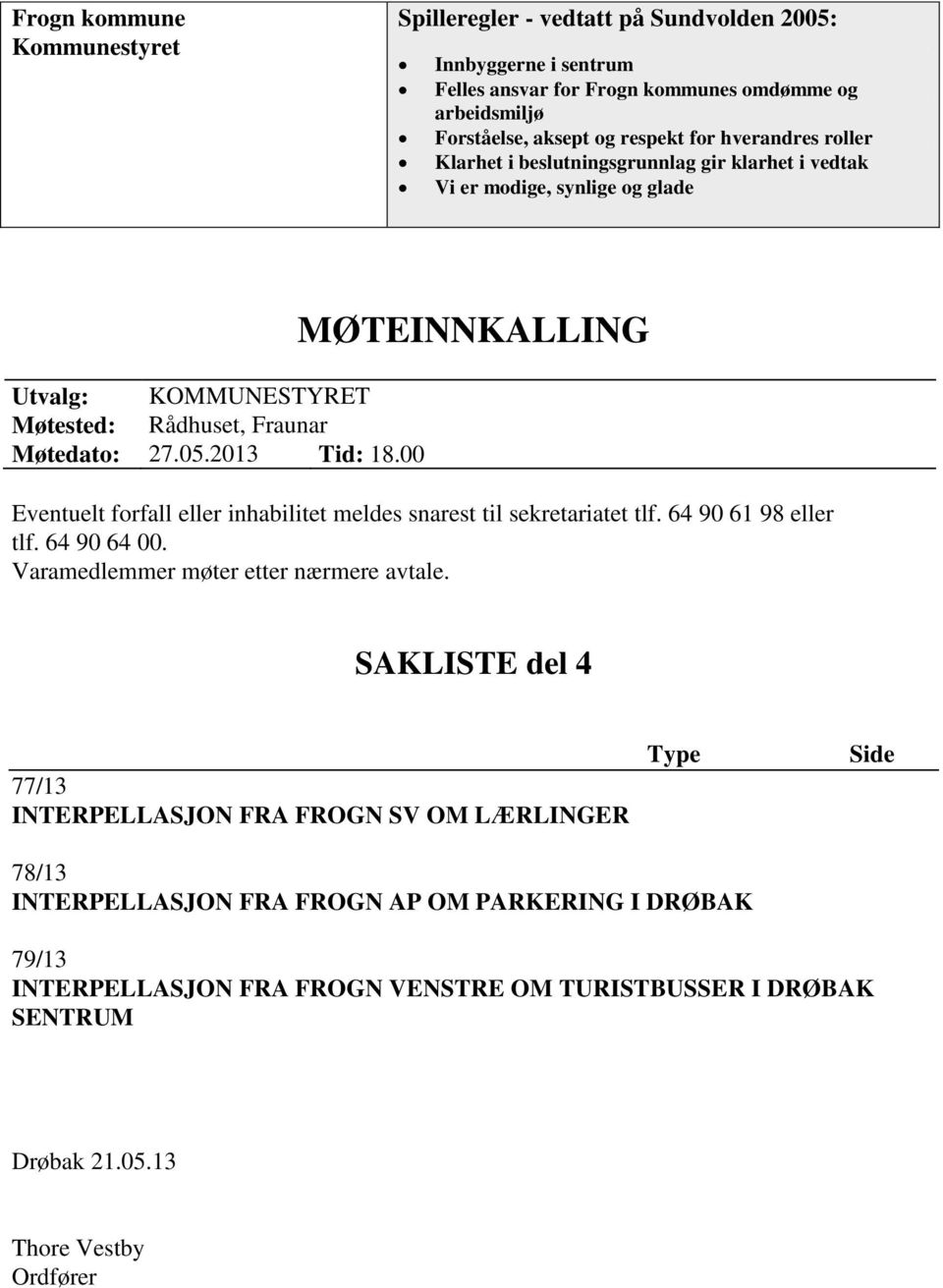 00 MØTEINNKALLING Eventuelt forfall eller inhabilitet meldes snarest til sekretariatet tlf. 64 90 61 98 eller tlf. 64 90 64 00. Varamedlemmer møter etter nærmere avtale.