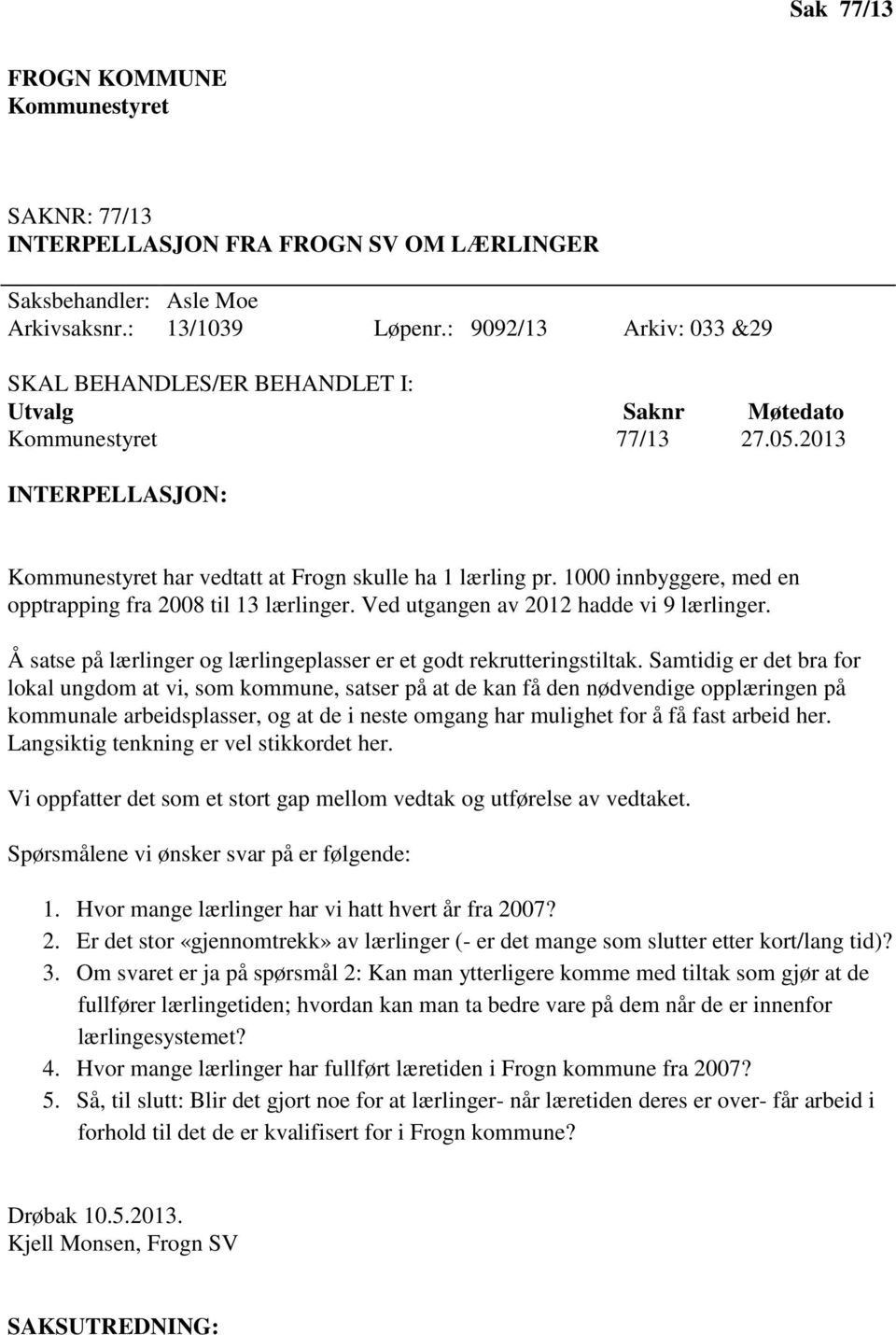 1000 innbyggere, med en opptrapping fra 2008 til 13 lærlinger. Ved utgangen av 2012 hadde vi 9 lærlinger. Å satse på lærlinger og lærlingeplasser er et godt rekrutteringstiltak.