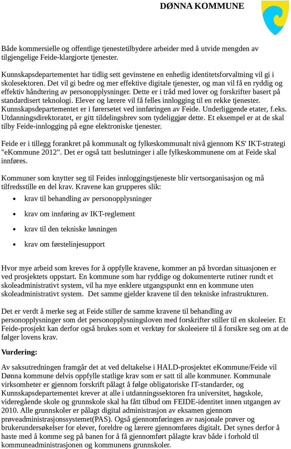 Det vil gi bedre og mer effektive digitale tjenester, og man vil få en ryddig og effektiv håndtering av personopplysninger. Dette er i tråd med lover og forskrifter basert på standardisert teknologi.