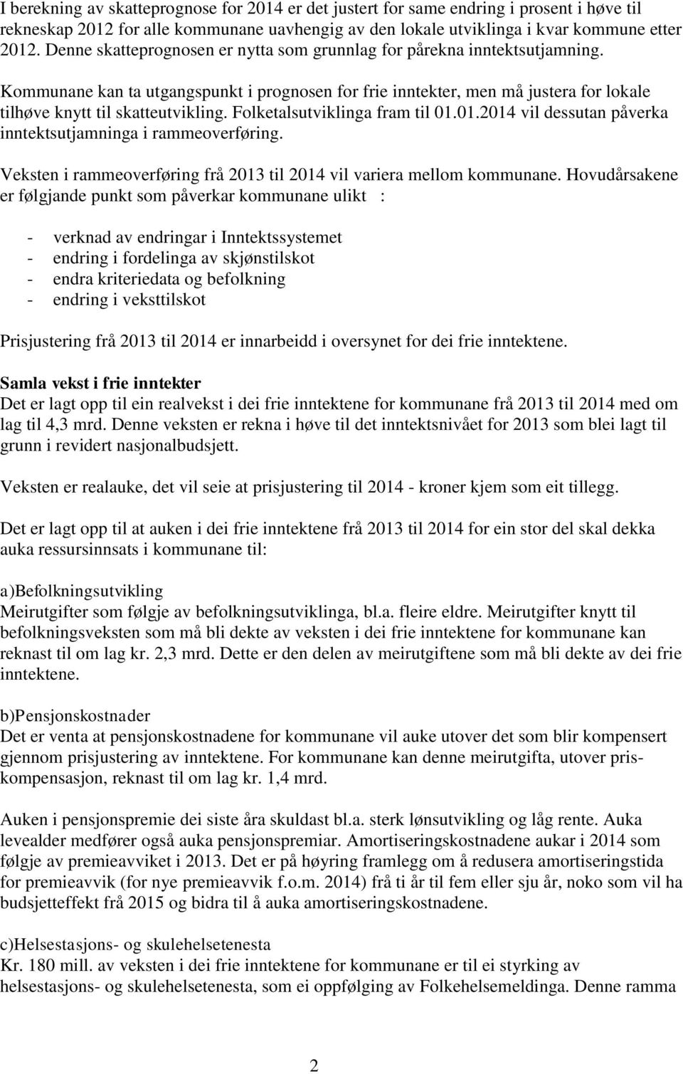 Folketalsutviklinga fram til 01.01.2014 vil dessutan påverka inntektsutjamninga i rammeoverføring. Veksten i rammeoverføring frå 2013 til 2014 vil variera mellom kommunane.