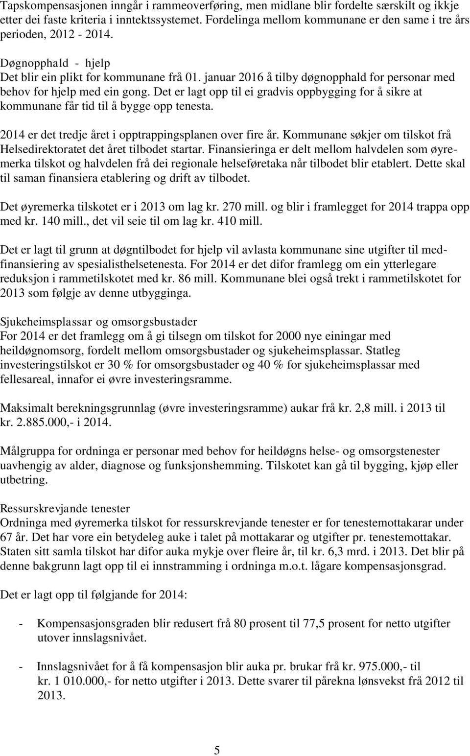 januar 2016 å tilby døgnopphald for personar med behov for hjelp med ein gong. Det er lagt opp til ei gradvis oppbygging for å sikre at kommunane får tid til å bygge opp tenesta.