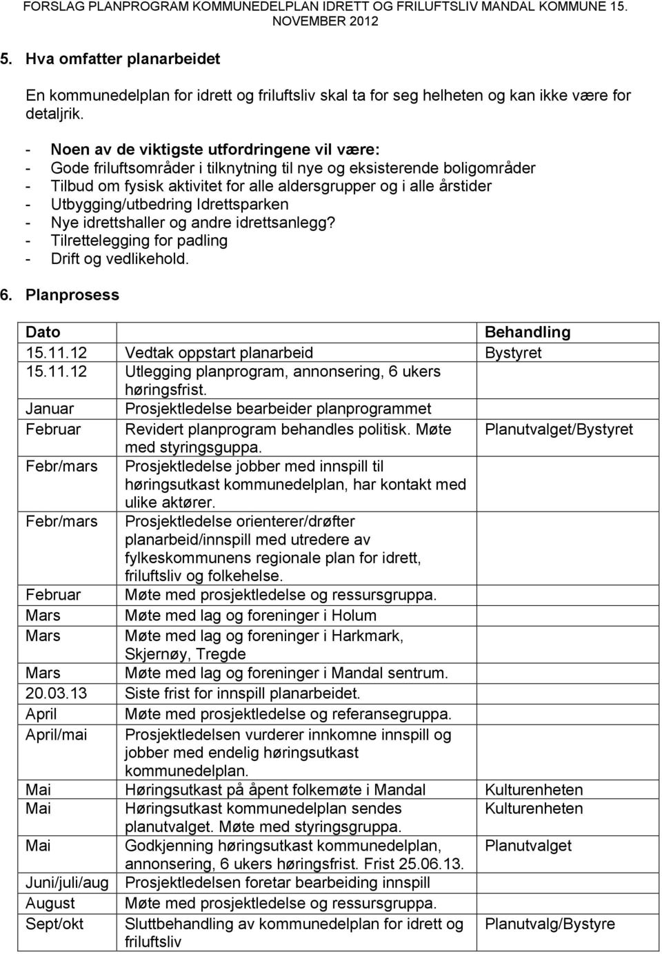 Utbygging/utbedring Idrettsparken - Nye idrettshaller og andre idrettsanlegg? - Tilrettelegging for padling - Drift og vedlikehold. 6. Planprosess Dato Behandling 15.11.