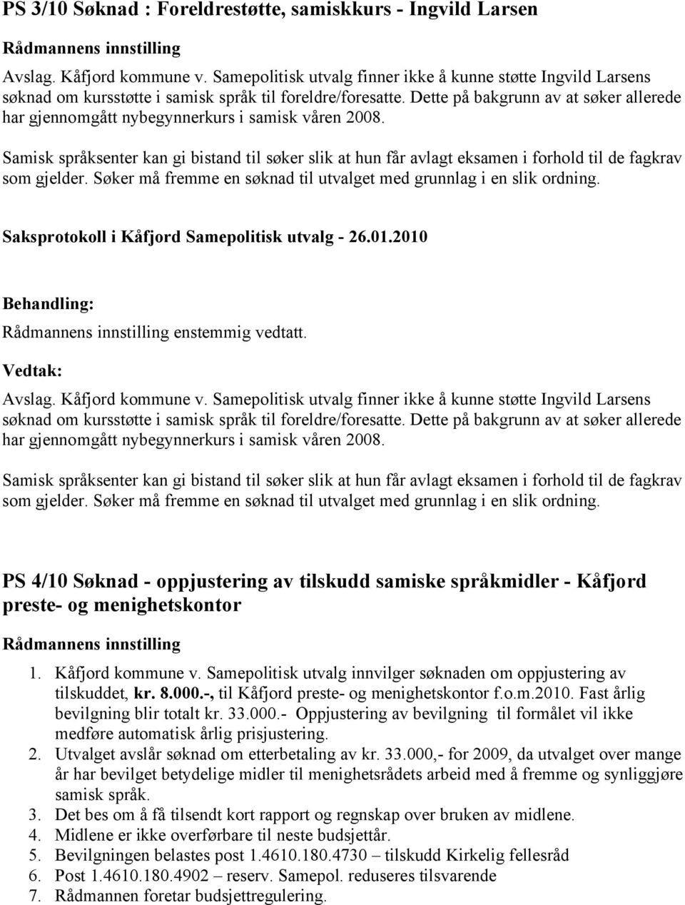 Dette på bakgrunn av at søker allerede har gjennomgått nybegynnerkurs i samisk våren 2008.