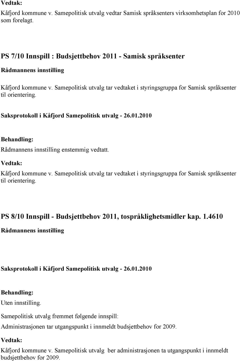 enstemmig vedtatt. Kåfjord kommune v. Samepolitisk utvalg tar vedtaket i styringsgruppa for Samisk språksenter til orientering.