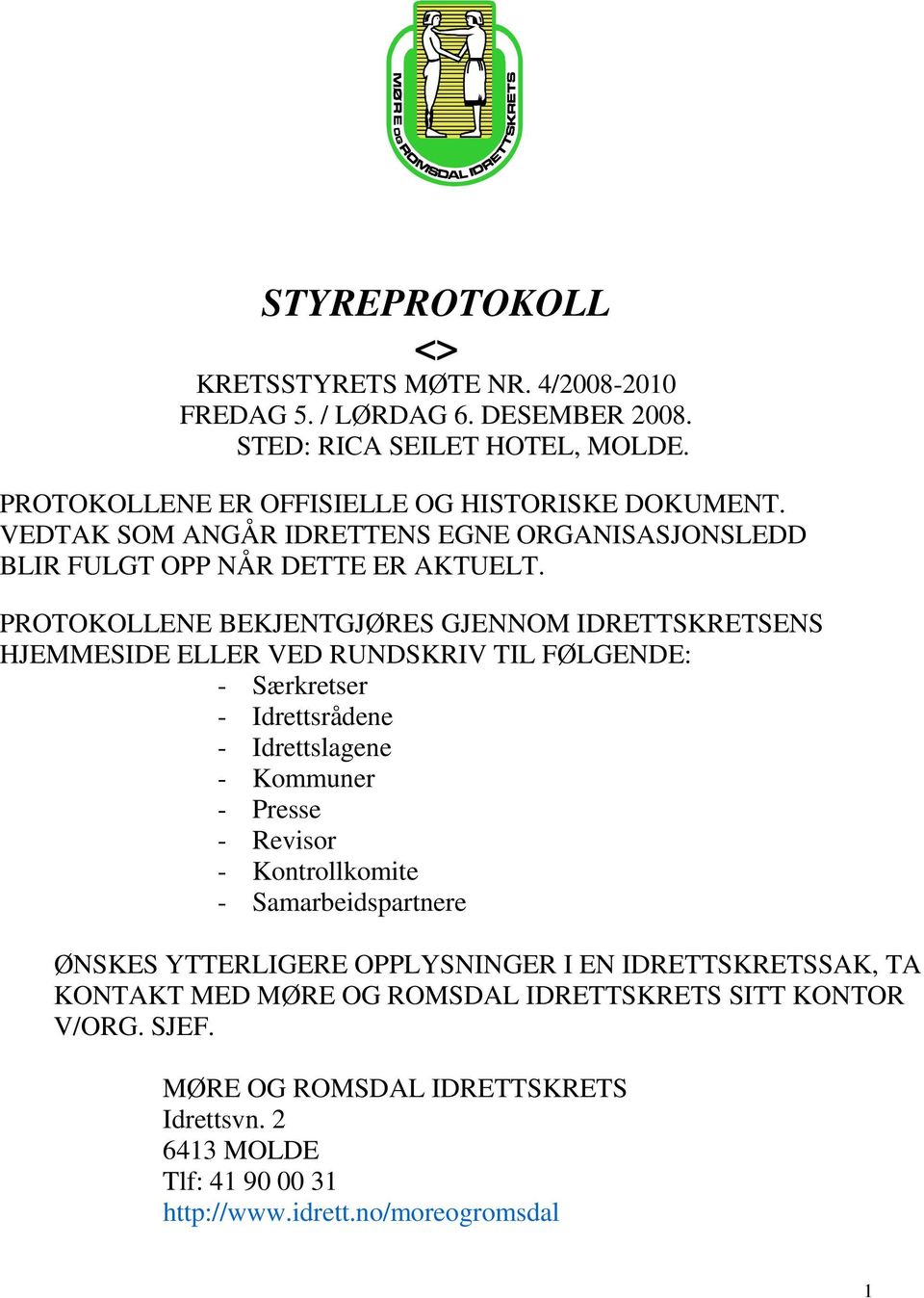 PROTOKOLLENE BEKJENTGJØRES GJENNOM IDRETTSKRETSENS HJEMMESIDE ELLER VED RUNDSKRIV TIL FØLGENDE: - Særkretser - Idrettsrådene - Idrettslagene - Kommuner - Presse - Revisor -