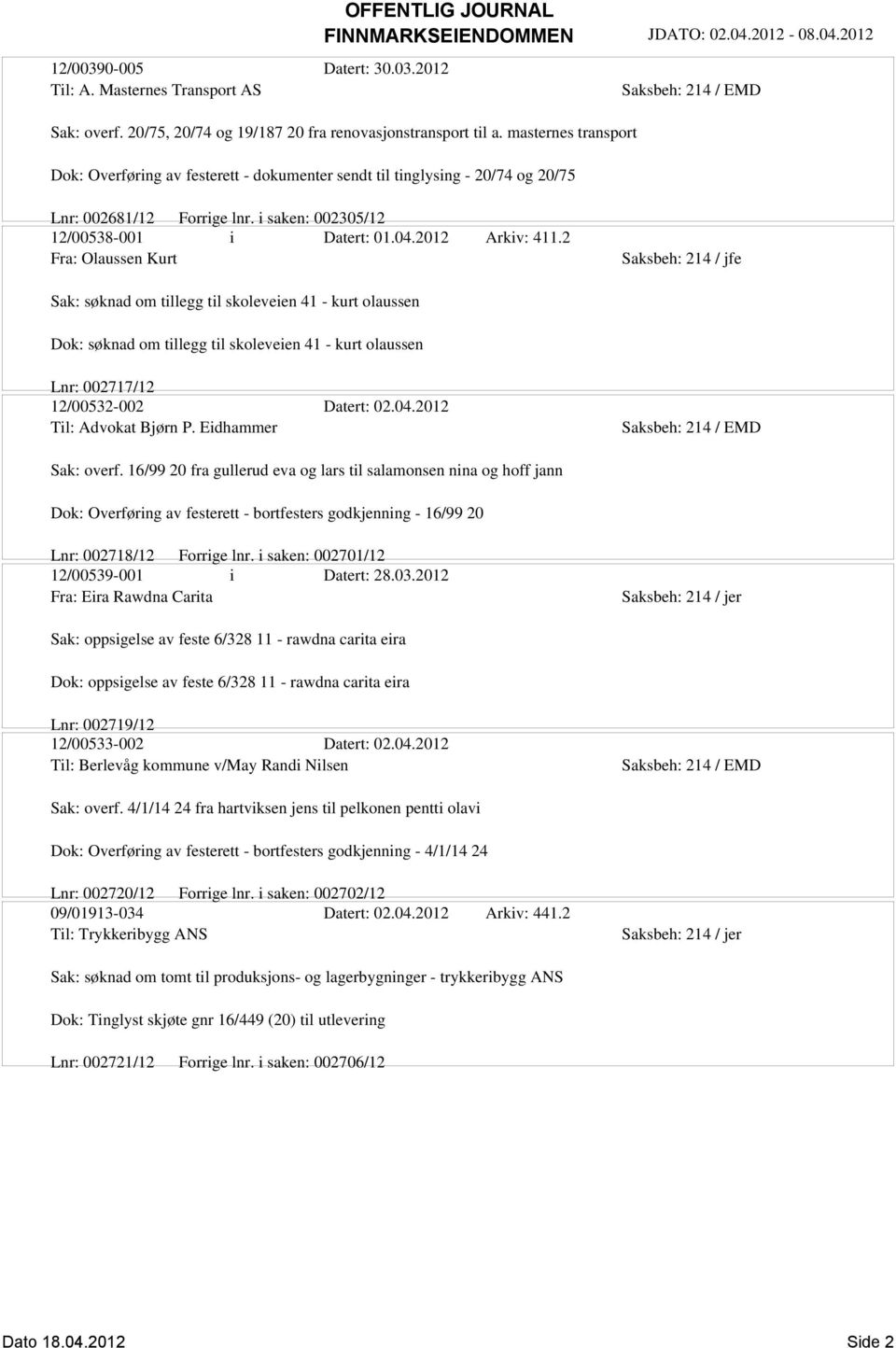 2 Fra: Olaussen Kurt Saksbeh: 214 / jfe Sak: søknad om tillegg til skoleveien 41 - kurt olaussen Dok: søknad om tillegg til skoleveien 41 - kurt olaussen Lnr: 002717/12 12/00532-002 Datert: 02.04.