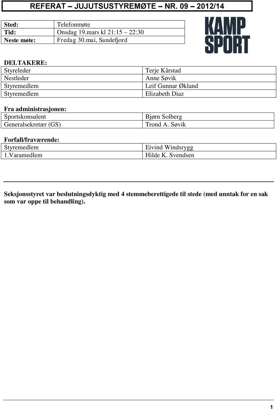 Forfall/fraværende: 1.Varamedlem Terje Kårstad Anne Søvik Leif Gunnar Økland Elizabeth Diaz Bjørn Solberg Trond A.