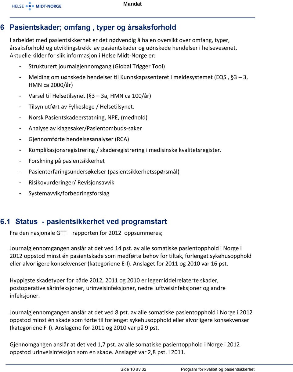 Aktuelle kilder for slik informasjon i Helse Midt-Norge er: - Strukturert journalgjennomgang (Global Trigger Tool) - Melding om uønskede hendelser til Kunnskapssenteret i meldesystemet (EQS, 3 3, HMN
