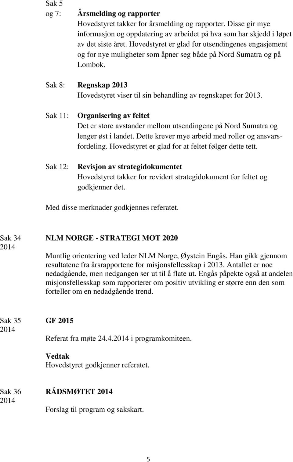 Sak 8: Regnskap 2013 Hovedstyret viser til sin behandling av regnskapet for 2013.