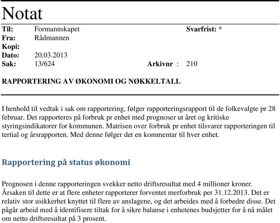 Det rapporteres på forbruk pr enhet med prognoser ut året og kritiske styringsindikatorer for kommunen. Matrisen over forbruk pr enhet tilsvarer rapporteringen til tertial og årsrapporten.