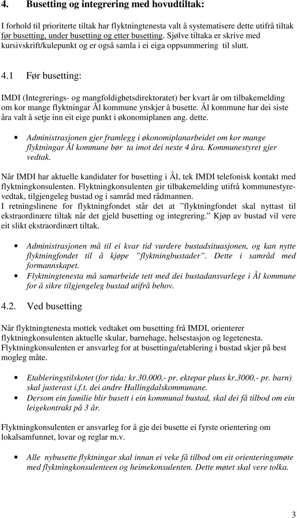 1 Før busetting: IMDI (Integrerings- og mangfoldighetsdirektoratet) ber kvart år om tilbakemelding om kor mange flyktningar Ål kommune ynskjer å busette.