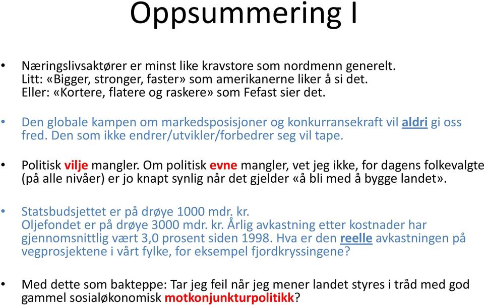 Politisk vilje mangler. Om politisk evne mangler, vet jeg ikke, for dagens folkevalgte (på alle nivåer) er jo knapt synlig når det gjelder «å bli med å bygge landet».