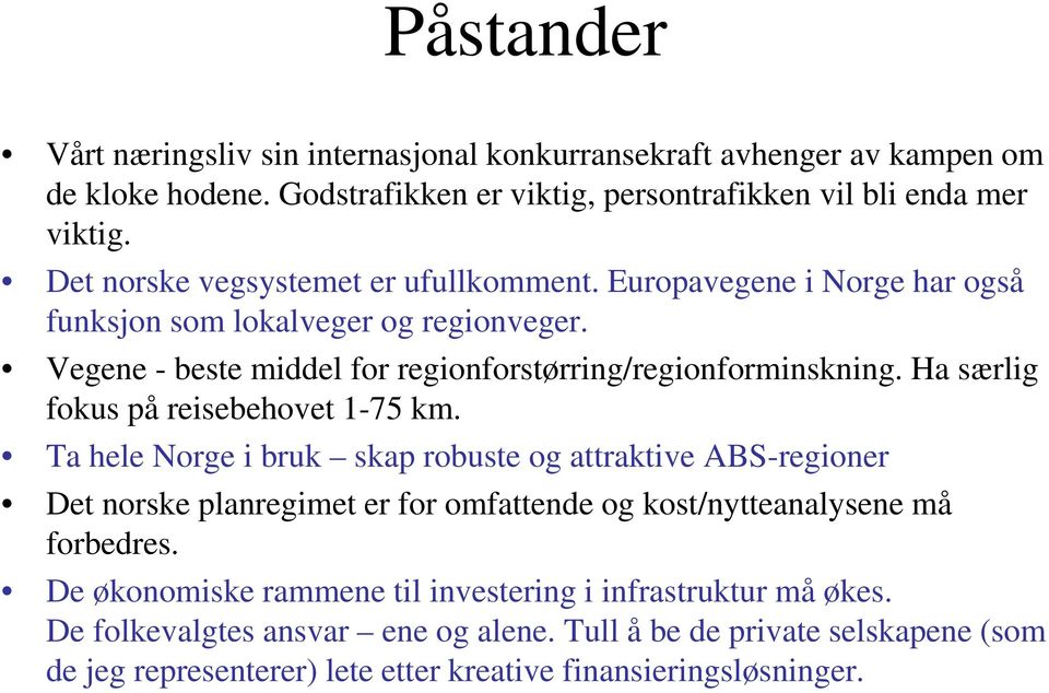 Ha særlig fokus på reisebehovet 1-75 km. Ta hele Norge i bruk skap robuste og attraktive ABS-regioner Det norske planregimet er for omfattende og kost/nytteanalysene må forbedres.