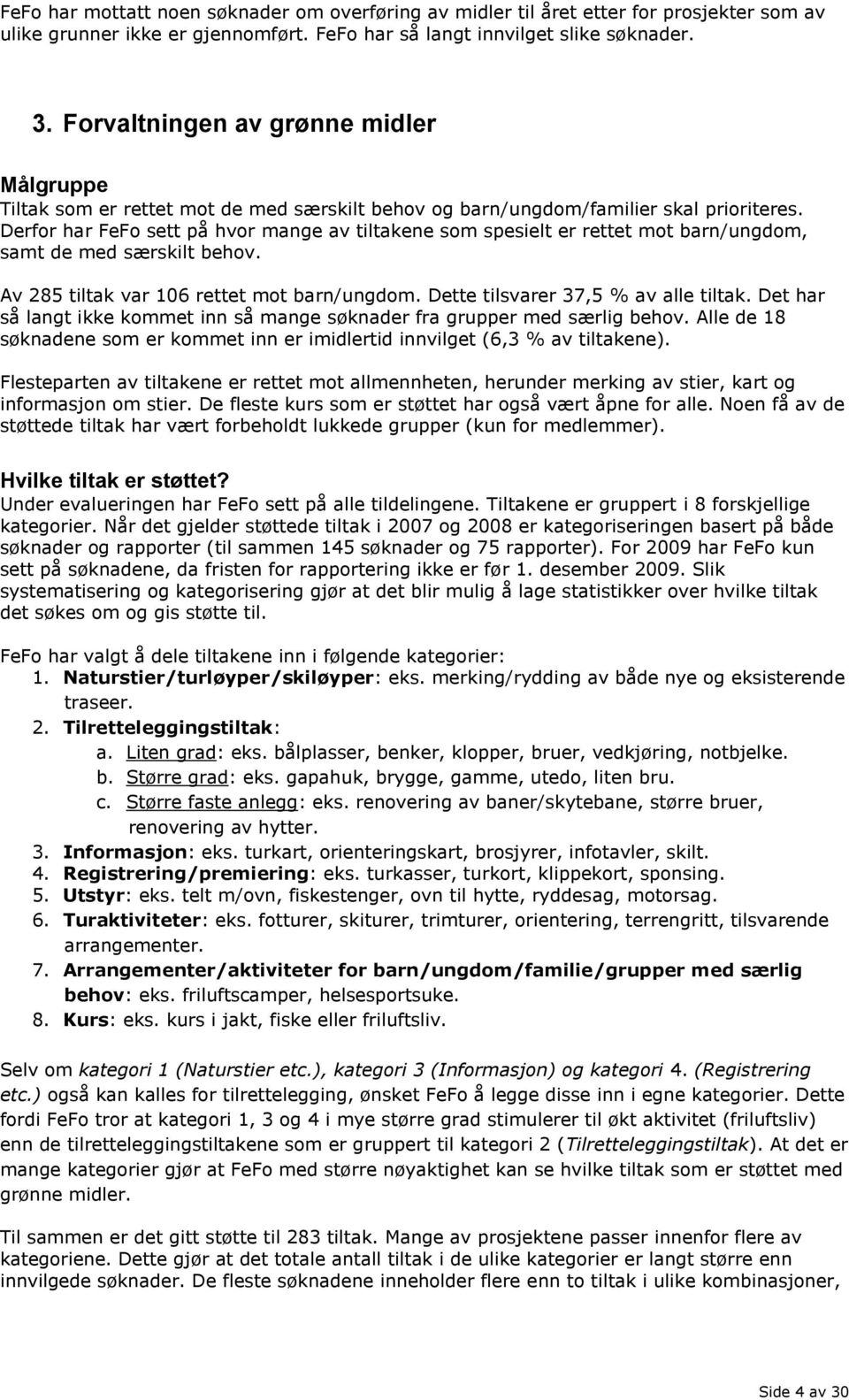 Derfor har FeFo sett på hvor mange av tiltakene som spesielt er rettet mot barn/ungdom, samt de med særskilt behov. Av 285 tiltak var 106 rettet mot barn/ungdom. Dette tilsvarer 37,5 % av alle tiltak.