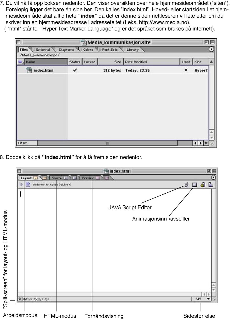 adressefeltet (f.eks. http://www.media.no). ( html står for Hyper Text Marker Language og er det språket som brukes på internett). 8. Dobbelklikk på index.