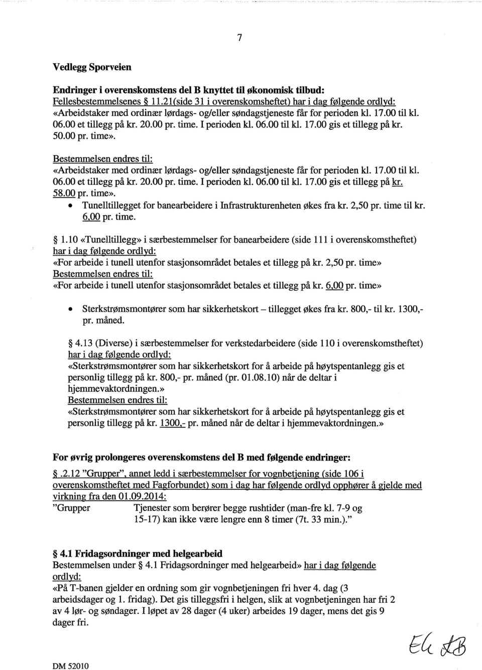 I perioden kl. 06.00 til kl. 17.00 gis et tillegg på kr. 50.00 pr. time». Bestemmelsen endres til: «Arbeidstaker med ordinær lørdags- og/eller søndagstjeneste får for perioden kl. 17.00 til kl. 06.00 et tillegg på kr.