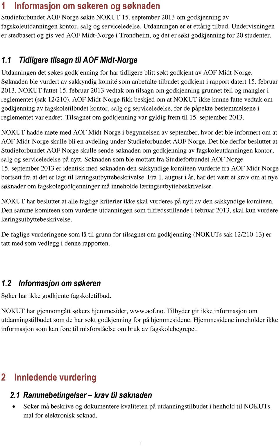 1 Tidligere tilsagn til AOF Midt-Norge Utdanningen det søkes godkjenning for har tidligere blitt søkt godkjent av AOF Midt-Norge.