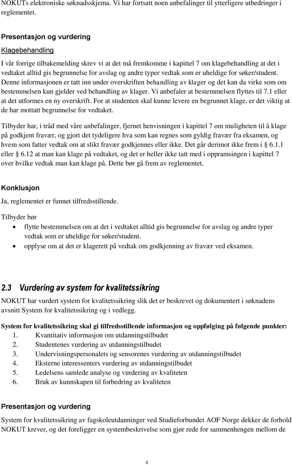 uheldige for søker/student. Denne informasjonen er tatt inn under overskriften behandling av klager og det kan da virke som om bestemmelsen kun gjelder ved behandling av klager.