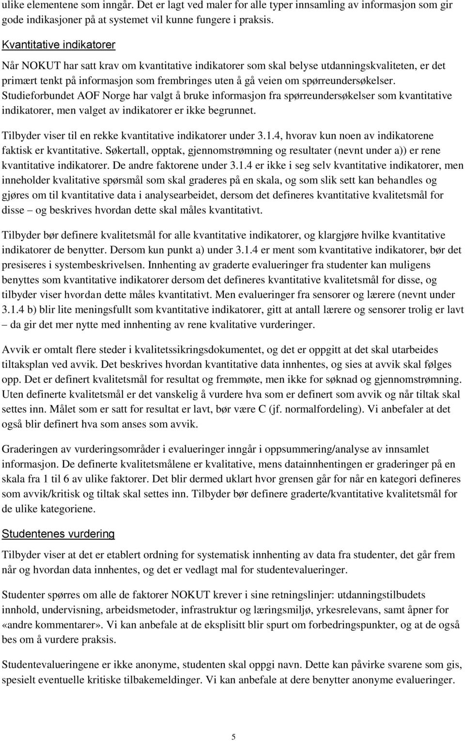 spørreundersøkelser. Studieforbundet AOF Norge har valgt å bruke informasjon fra spørreundersøkelser som kvantitative indikatorer, men valget av indikatorer er ikke begrunnet.