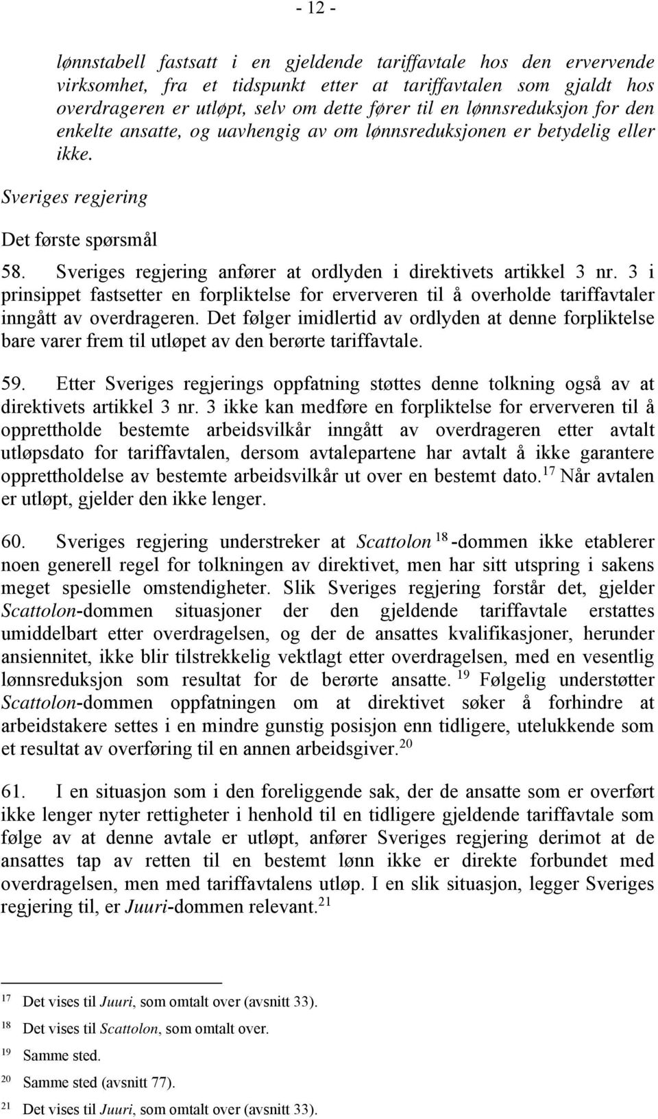 Sveriges regjering anfører at ordlyden i direktivets artikkel 3 nr. 3 i prinsippet fastsetter en forpliktelse for erververen til å overholde tariffavtaler inngått av overdrageren.