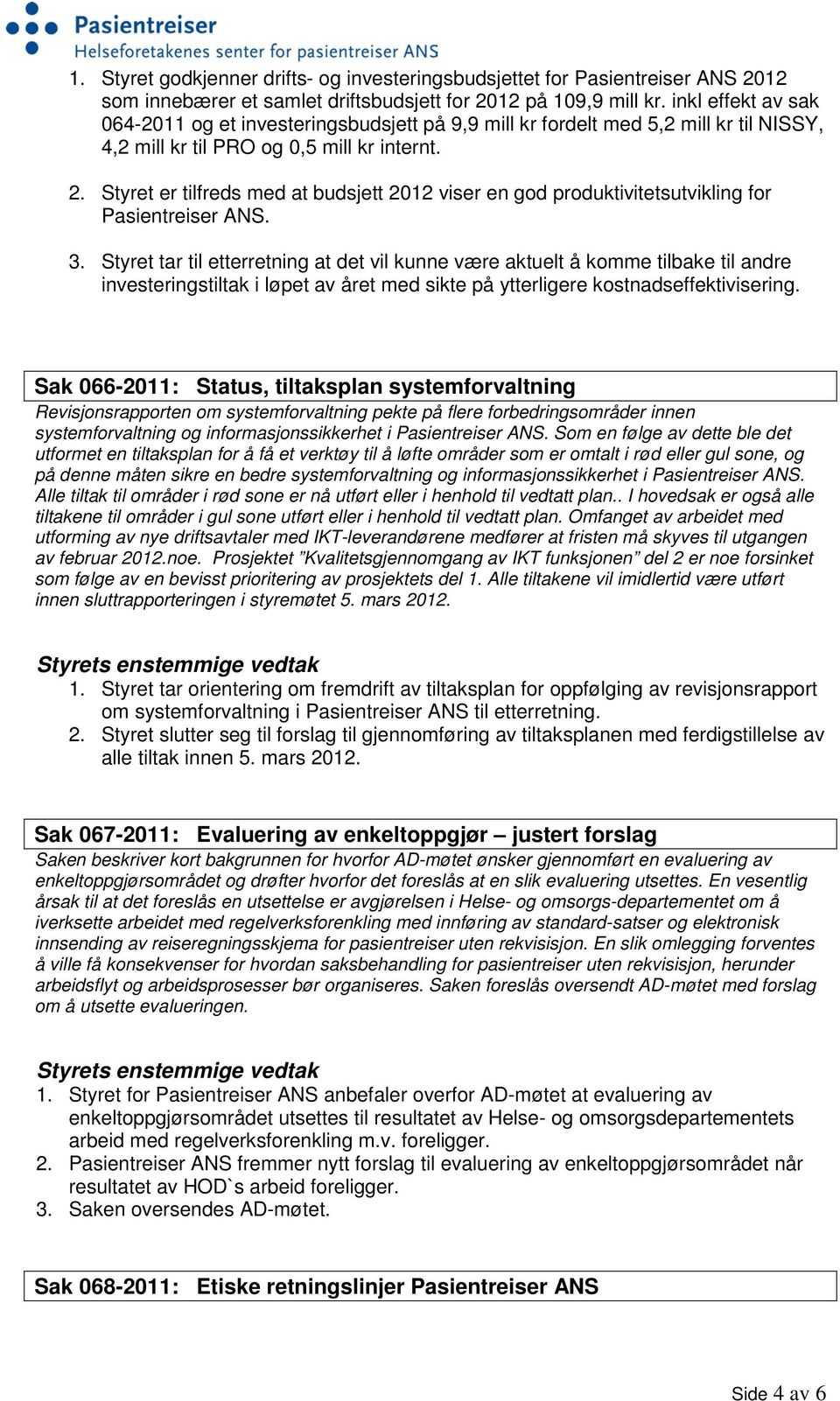 Styret er tilfreds med at budsjett 2012 viser en god produktivitetsutvikling for Pasientreiser ANS. 3.