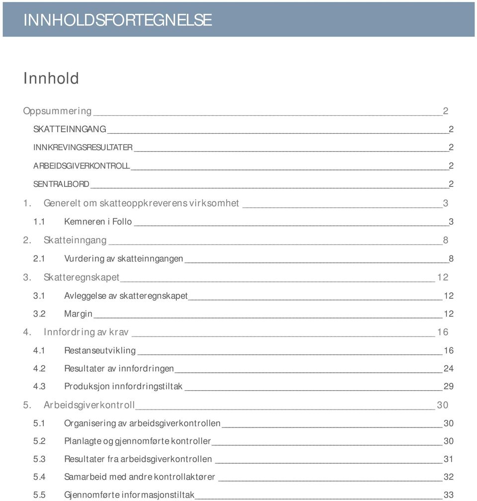 Innfordring av krav 16 4.1 Restanseutvikling 16 4.2 Resultater av innfordringen 24 4.3 Produksjon innfordringstiltak 29 5. Arbeidsgiverkontroll 30 5.