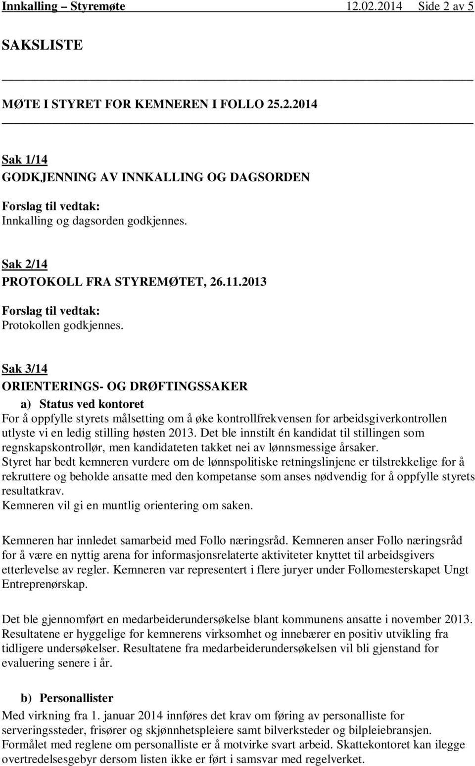 Sak 3/14 ORIENTERINGS- OG DRØFTINGSSAKER a) Status ved kontoret For å oppfylle styrets målsetting om å øke kontrollfrekvensen for arbeidsgiverkontrollen utlyste vi en ledig stilling høsten 2013.