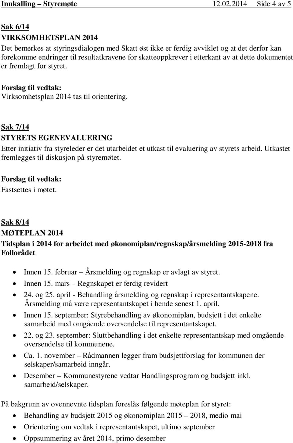 i etterkant av at dette dokumentet er fremlagt for styret. Forslag til vedtak: Virksomhetsplan 2014 tas til orientering.