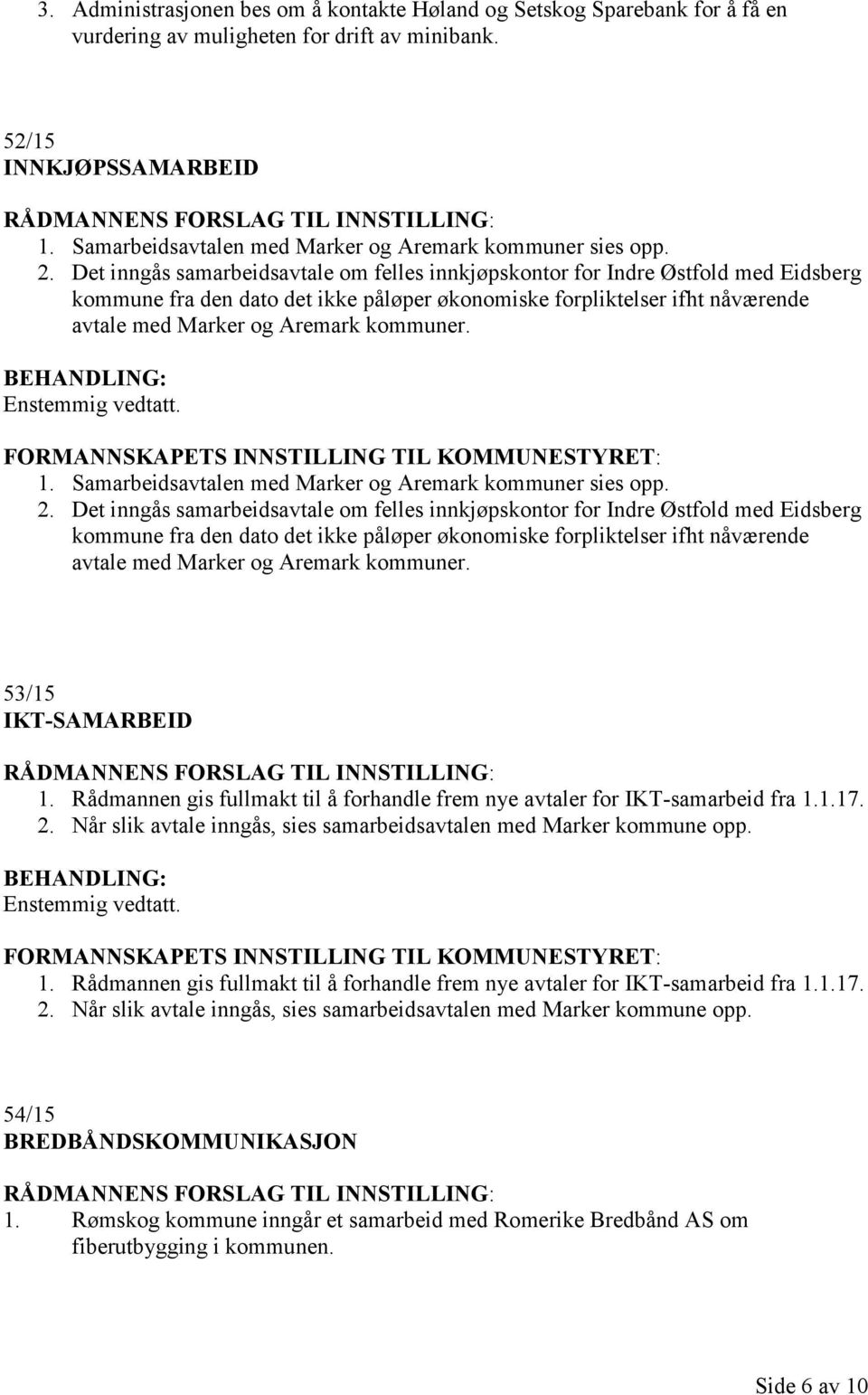 Det inngås samarbeidsavtale om felles innkjøpskontor for Indre Østfold med Eidsberg kommune fra den dato det ikke påløper økonomiske forpliktelser ifht nåværende avtale med Marker og Aremark kommuner.