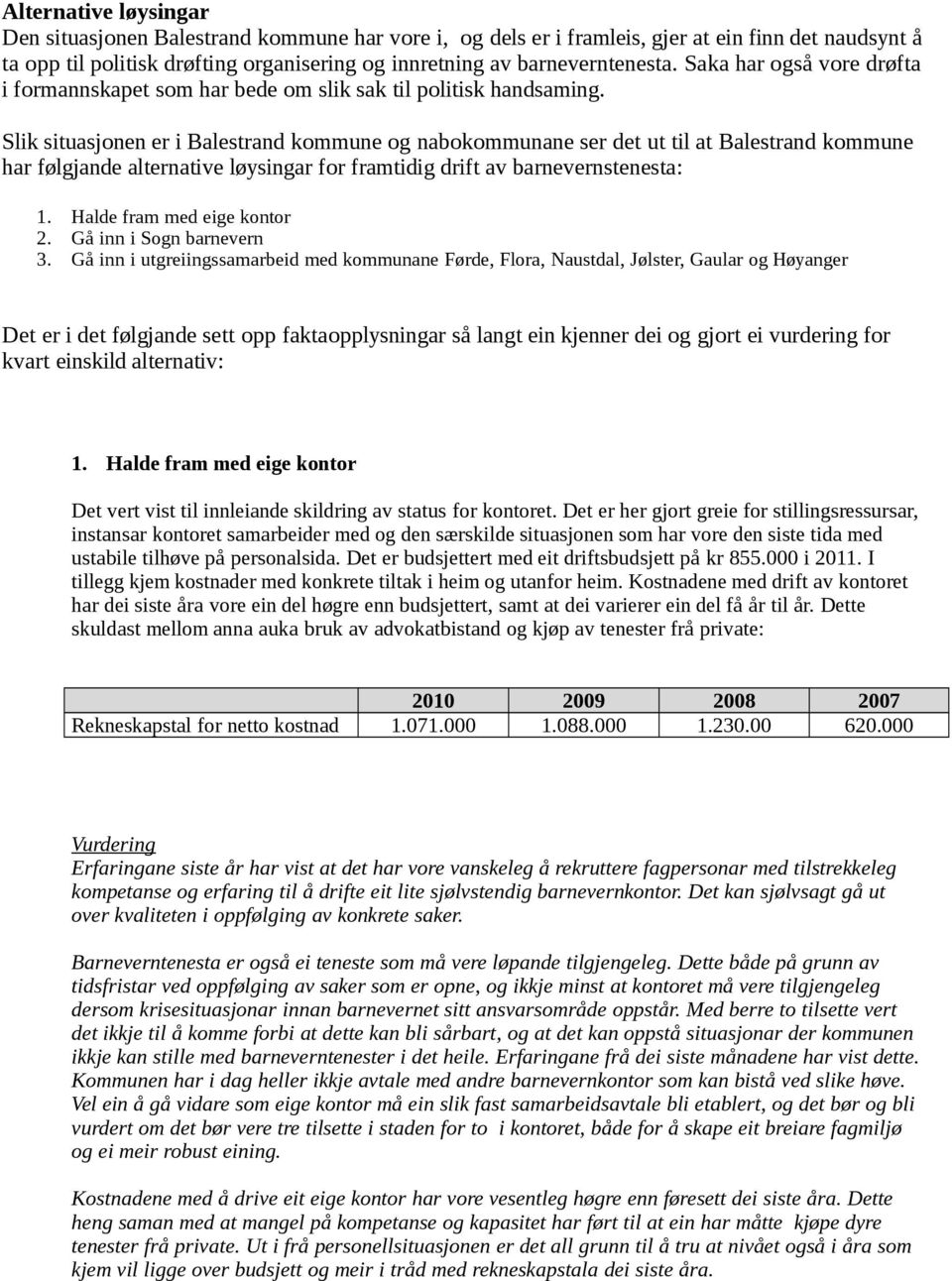 Slik situasjonen er i Balestrand kommune og nabokommunane ser det ut til at Balestrand kommune har følgjande alternative løysingar for framtidig drift av barnevernstenesta: 1.