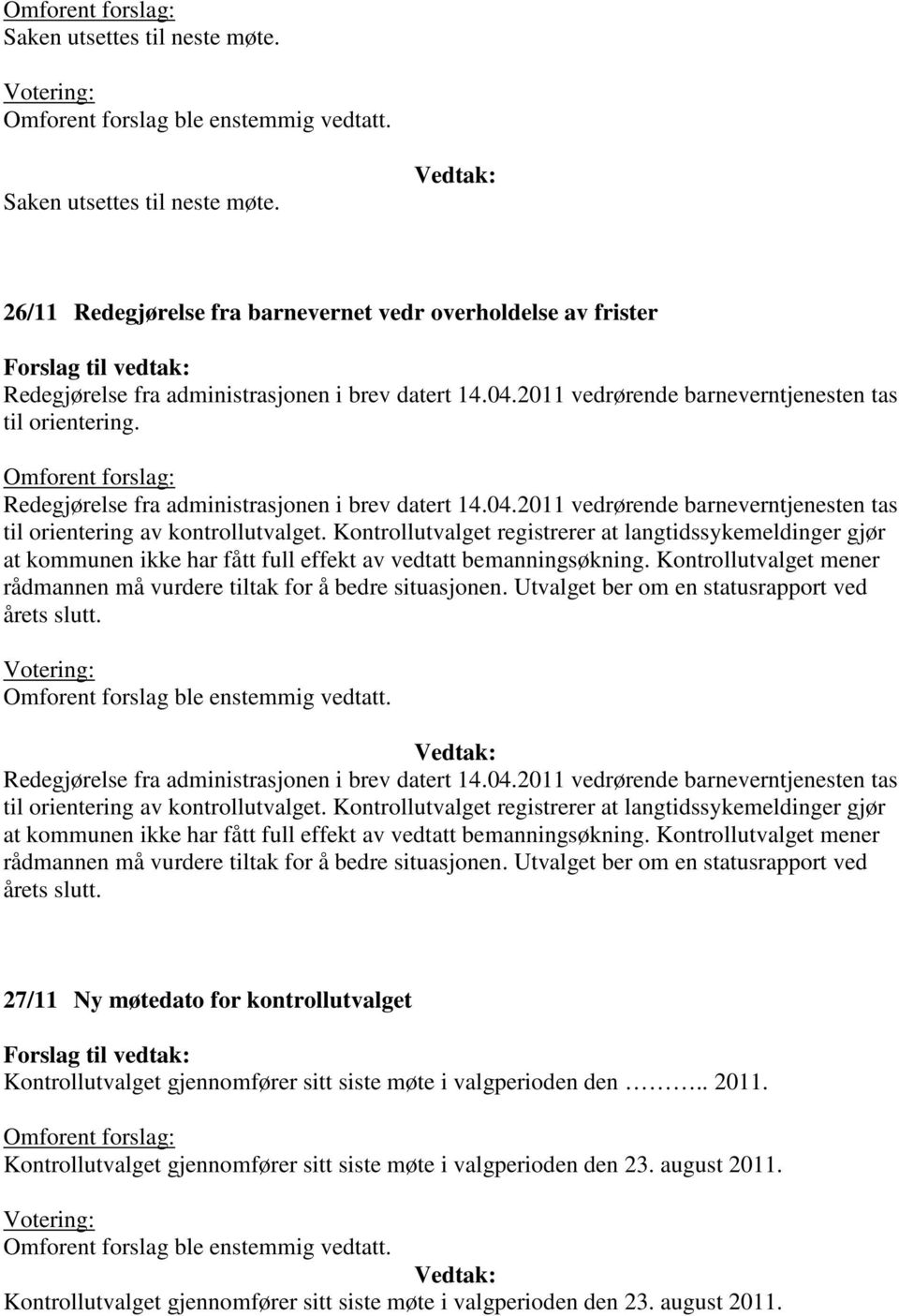 Kontrollutvalget mener rådmannen må vurdere tiltak for å bedre situasjonen. Utvalget ber om en statusrapport ved årets slutt. til orientering av kontrollutvalget.