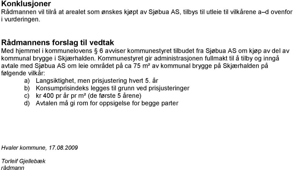 Kommunestyret gir administrasjonen fullmakt til å tilby og inngå avtale med Sjøbua AS om leie området på ca 75 m² av kommunal brygge på Skjærhalden på følgende vilkår: a)