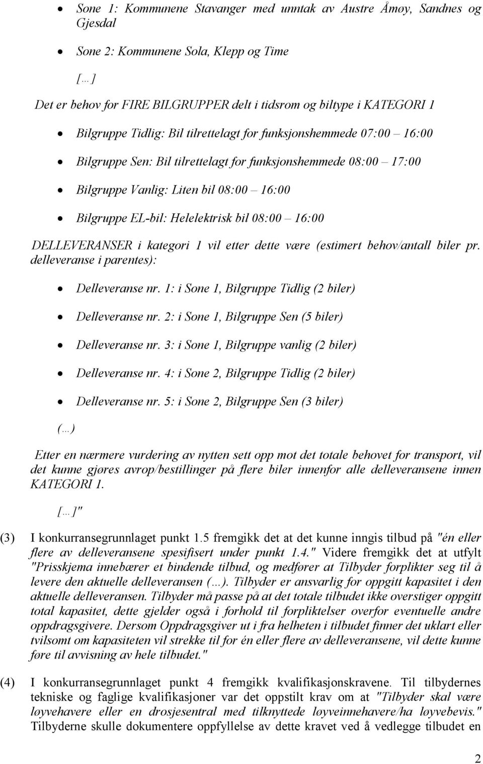 08:00 16:00 DELLEVERANSER i kategori 1 vil etter dette være (estimert behov/antall biler pr. delleveranse i parentes): Delleveranse nr. 1: i Sone 1, Bilgruppe Tidlig (2 biler) Delleveranse nr.