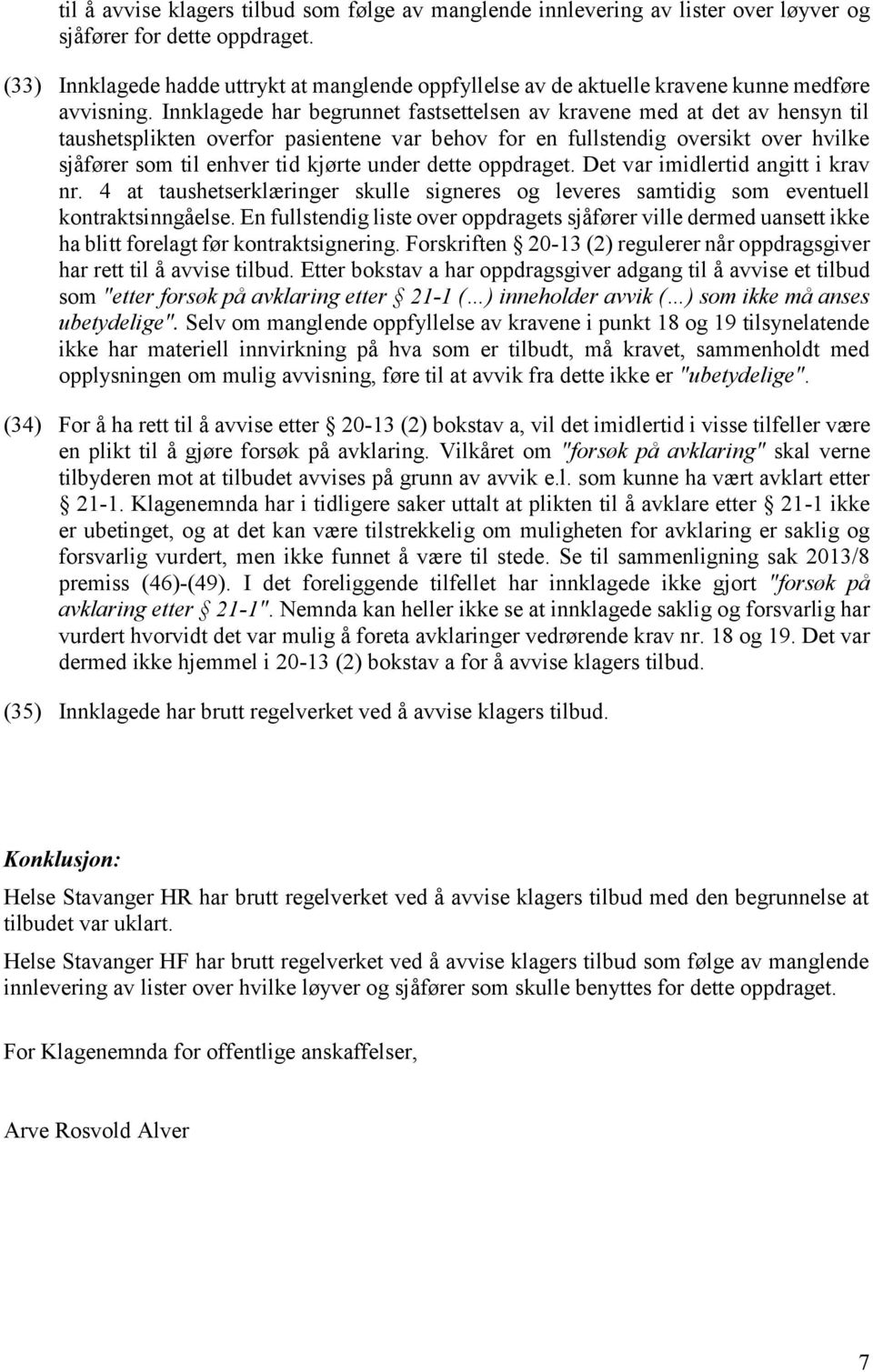 Innklagede har begrunnet fastsettelsen av kravene med at det av hensyn til taushetsplikten overfor pasientene var behov for en fullstendig oversikt over hvilke sjåfører som til enhver tid kjørte