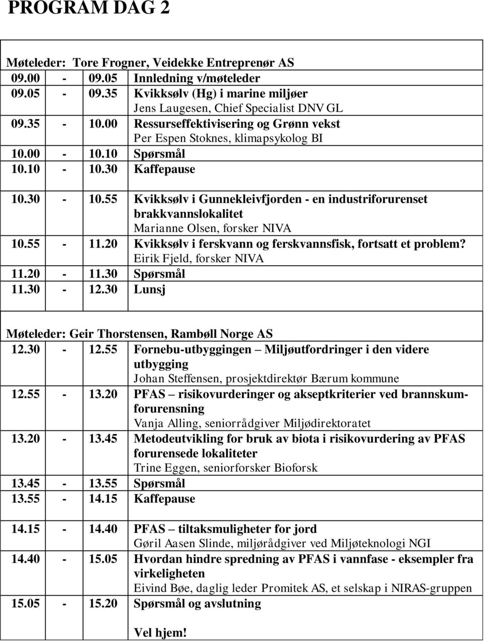 55 Kvikksølv i Gunnekleivfjorden - en industriforurenset brakkvannslokalitet Marianne Olsen, forsker NIVA 10.55-11.20 Kvikksølv i ferskvann og ferskvannsfisk, fortsatt et problem?