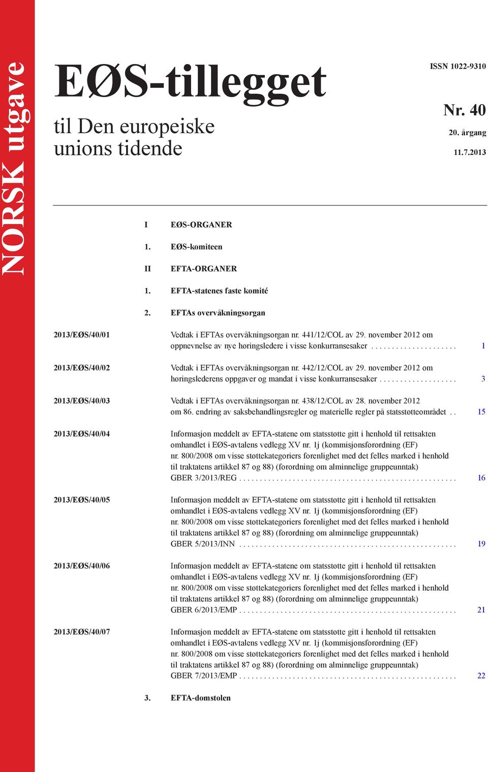 .. 1 Vedtak i EFTAs overvåkningsorgan nr. 442/12/COL av 29. november 2012 om høringslederens oppgaver og mandat i visse konkurransesaker.... 3 2013/EØS/40/03 Vedtak i EFTAs overvåkningsorgan nr.