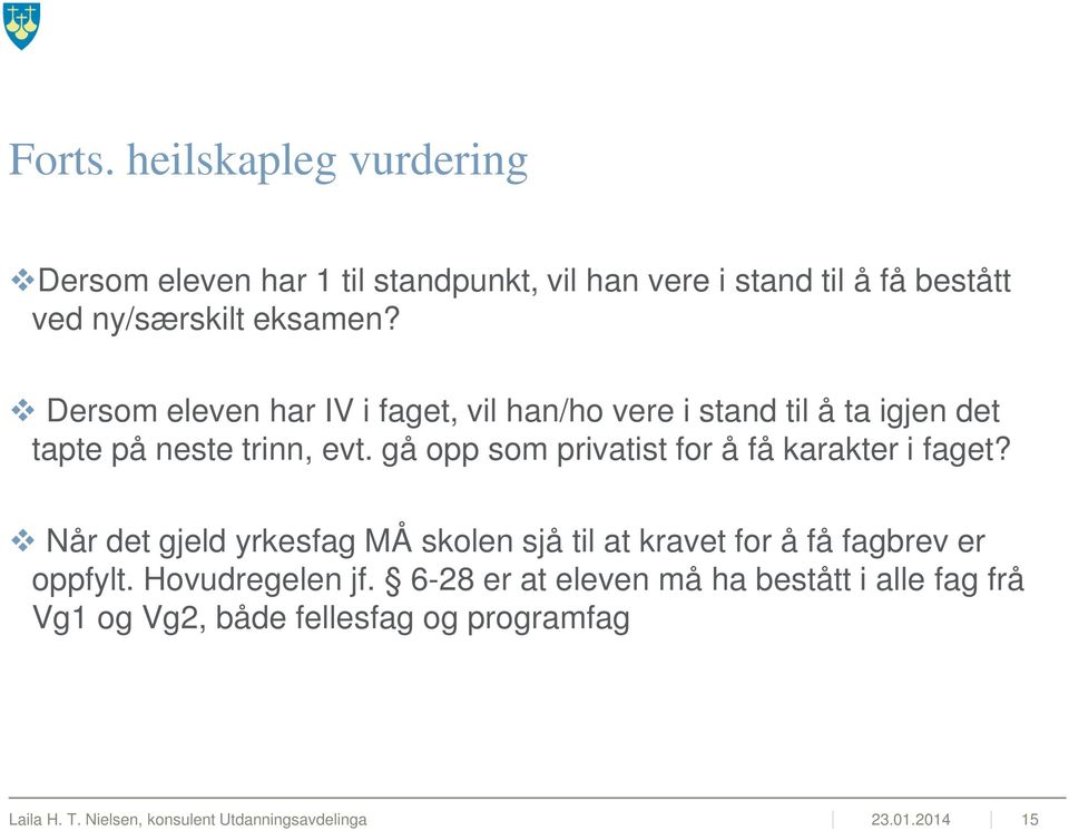 gå opp som privatist for å få karakter i faget? Når det gjeld yrkesfag MÅ skolen sjå til at kravet for å få fagbrev er oppfylt.